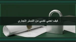 كيف احمي نفسي من التستر التجاري في السعودية وحماية المنشأة من المخالفات النظامية.