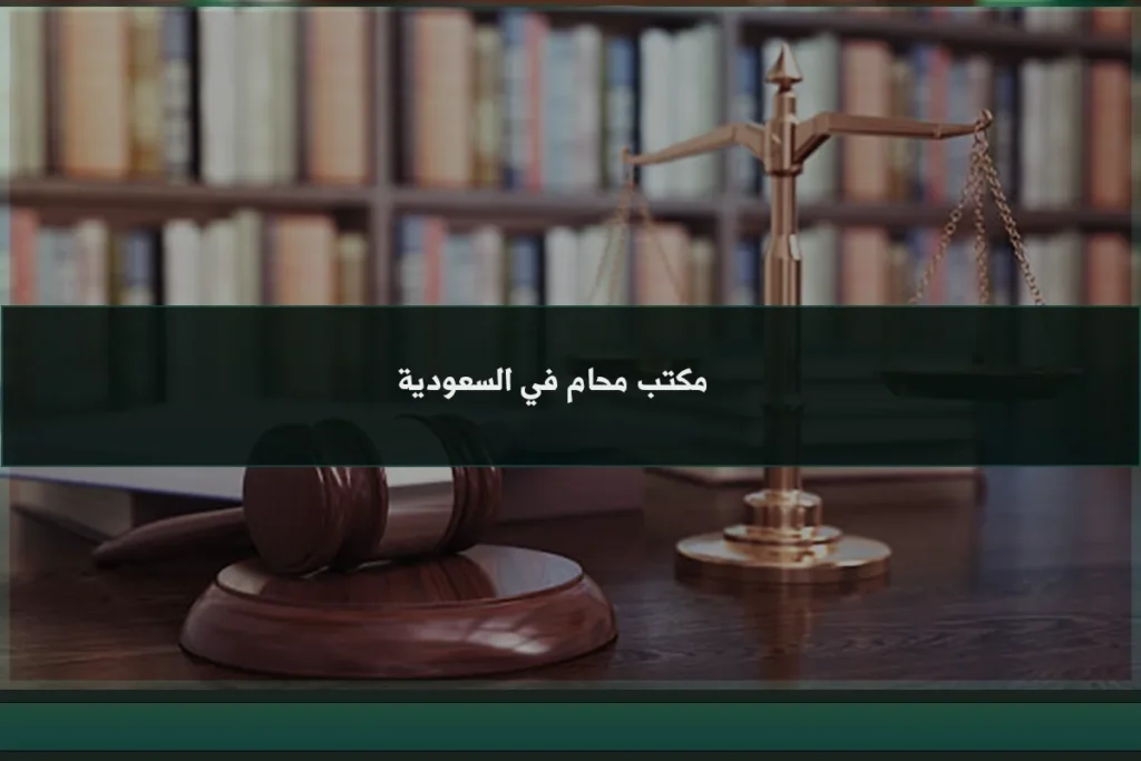 مكتب محام في السعودية لمتابعة الدعاوى والاستشارات وصياغة المذكرات والعقود النظامية